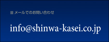 メールでのお問い合わせ：info@shinwa-kasei.co.jp